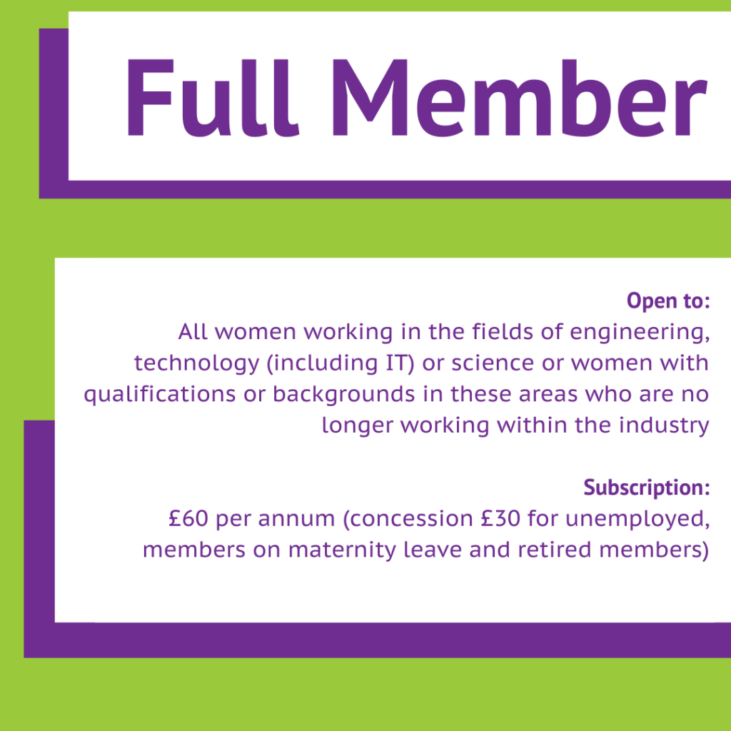 Become a full member, open to all women working in engineering. Cost £60 a year